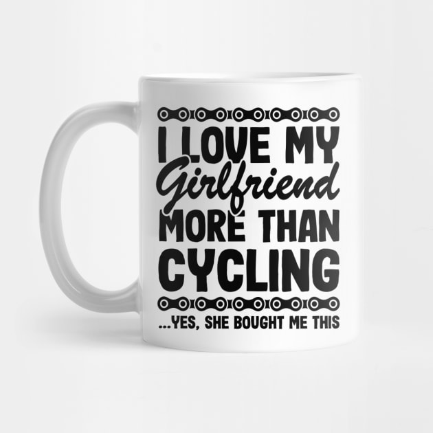 I Love My Girlfriend More Than Cycling Funny Cyclist Gift Biking by Kuehni